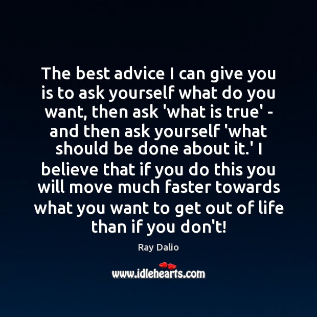 The best advice I can give you is to ask yourself what Ray Dalio Picture Quote
