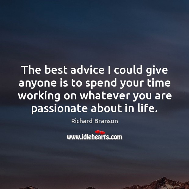 The best advice I could give anyone is to spend your time Richard Branson Picture Quote