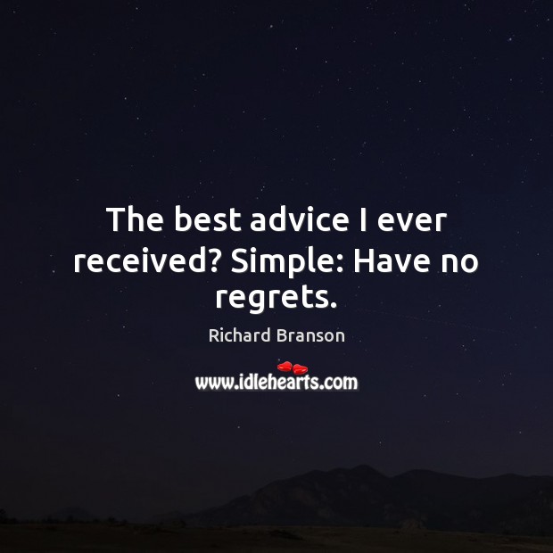 The best advice I ever received? Simple: Have no regrets. Richard Branson Picture Quote