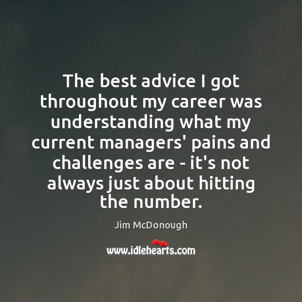 The best advice I got throughout my career was understanding what my Jim McDonough Picture Quote