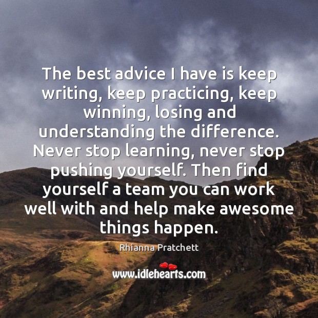 The best advice I have is keep writing, keep practicing, keep winning, Understanding Quotes Image