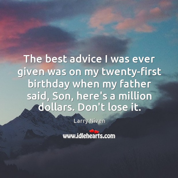 The best advice I was ever given was on my twenty-first birthday Image