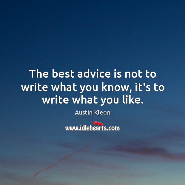 The best advice is not to write what you know, it’s to write what you like. Austin Kleon Picture Quote