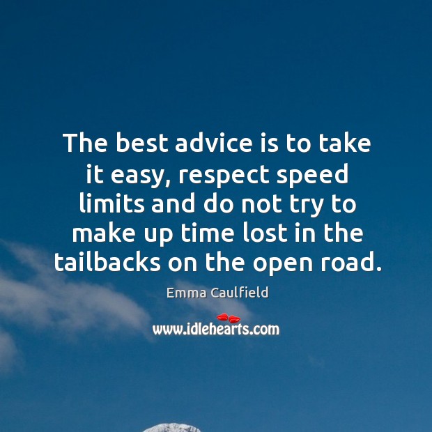 The best advice is to take it easy, respect speed limits and do not try to make Emma Caulfield Picture Quote