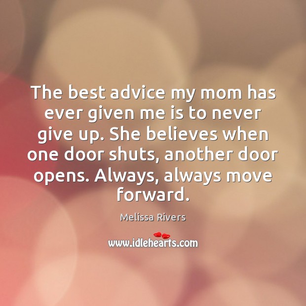 The best advice my mom has ever given me is to never Never Give Up Quotes Image