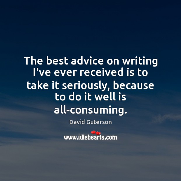 The best advice on writing I’ve ever received is to take it David Guterson Picture Quote