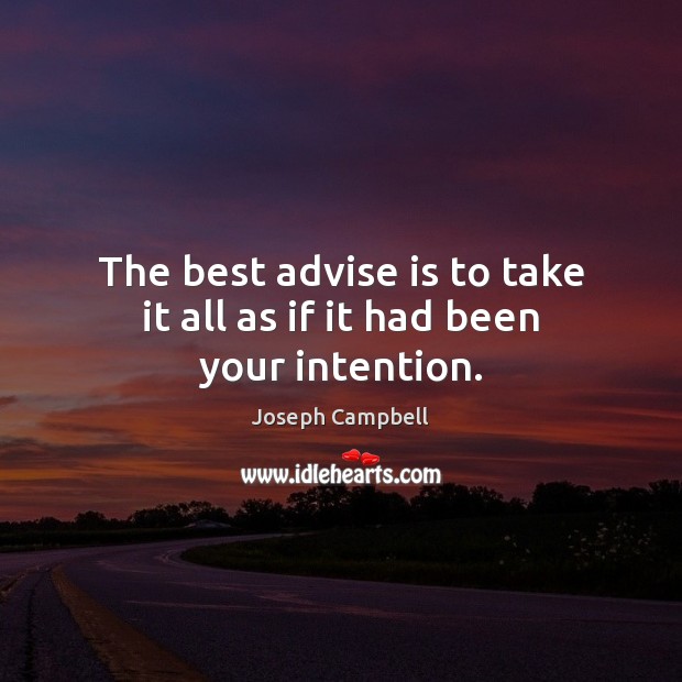 The best advise is to take it all as if it had been your intention. Joseph Campbell Picture Quote