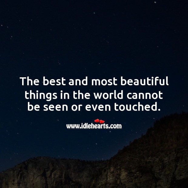 The best and most beautiful things in the world cannot be seen or even touched. Image