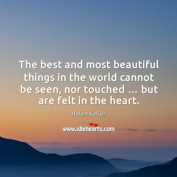 The best and most beautiful things in the world cannot be seen, nor touched … but are felt in the heart. Image