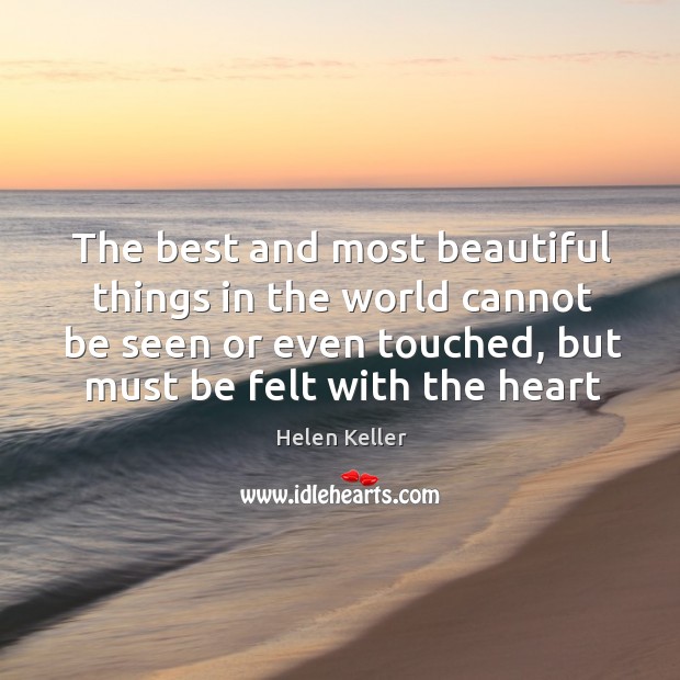 The best and most beautiful things must be felt with the heart Helen Keller Picture Quote
