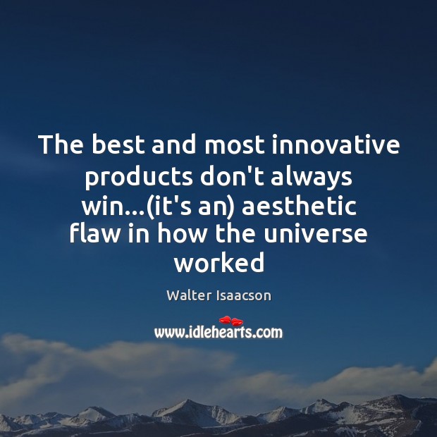 The best and most innovative products don’t always win…(it’s an) aesthetic Walter Isaacson Picture Quote