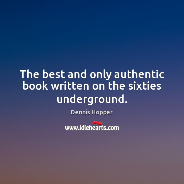 The best and only authentic book written on the sixties underground. Dennis Hopper Picture Quote