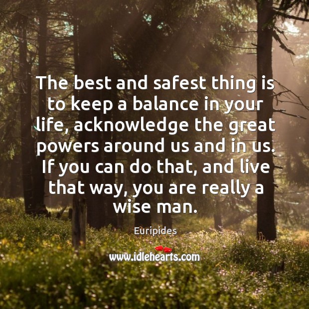 The best and safest thing is to keep a balance in your life Euripides Picture Quote