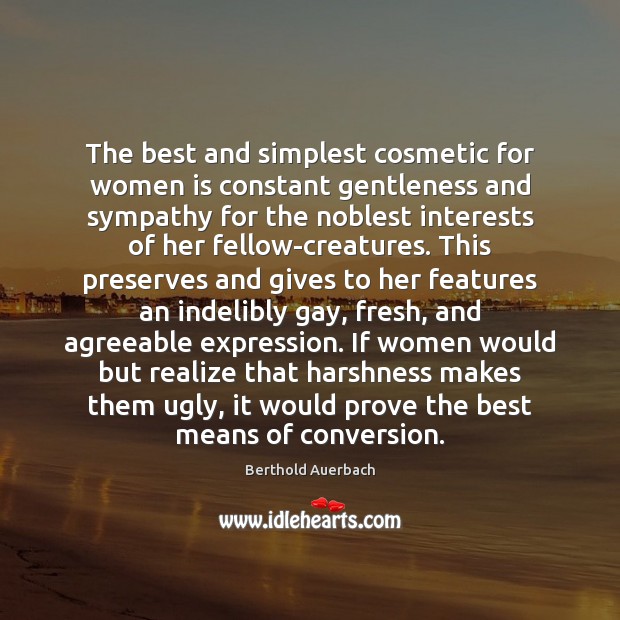 The best and simplest cosmetic for women is constant gentleness and sympathy Berthold Auerbach Picture Quote