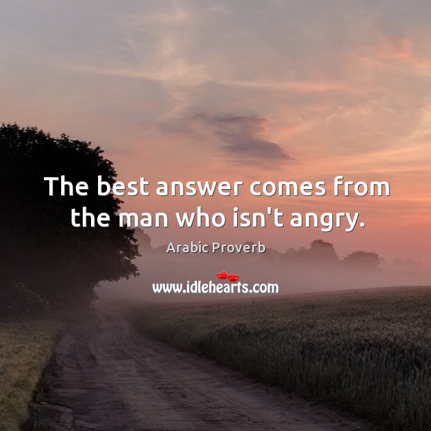 The best answer comes from the man who isn’t angry. Arabic Proverbs Image