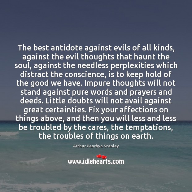 The best antidote against evils of all kinds, against the evil thoughts Arthur Penrhyn Stanley Picture Quote