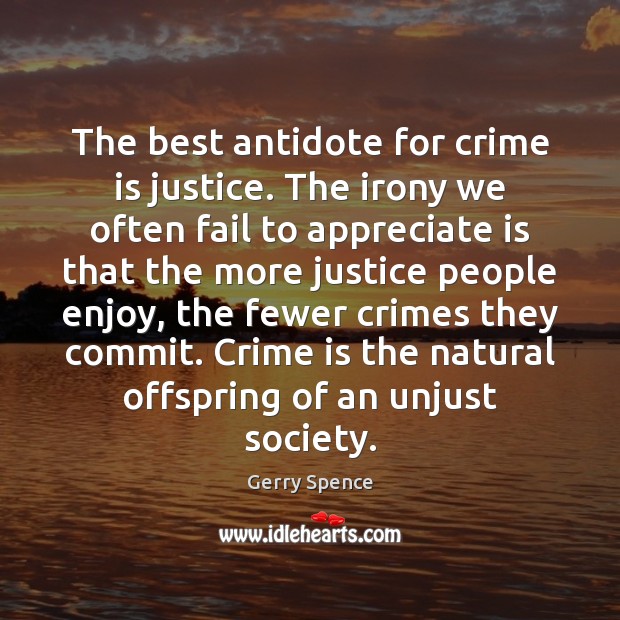The best antidote for crime is justice. The irony we often fail Gerry Spence Picture Quote
