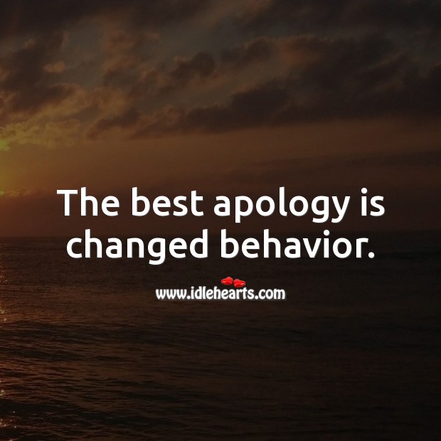 The best apology is changed behavior. Apology Quotes Image