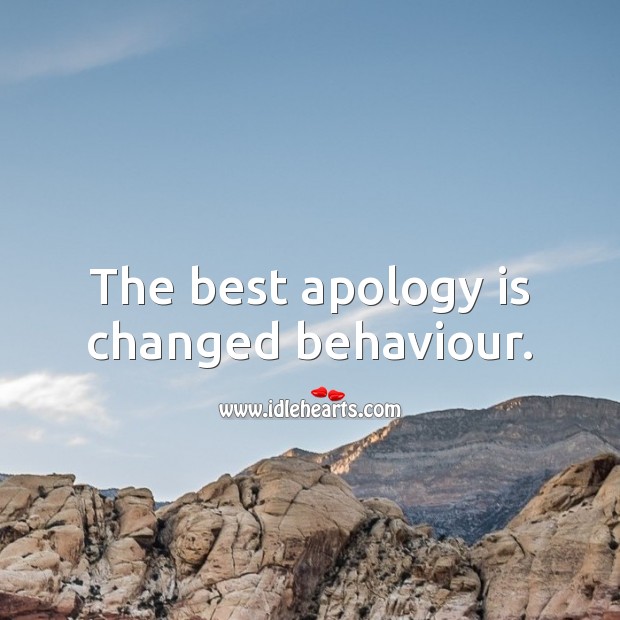 The best apology is changed behaviour. Change Quotes Image