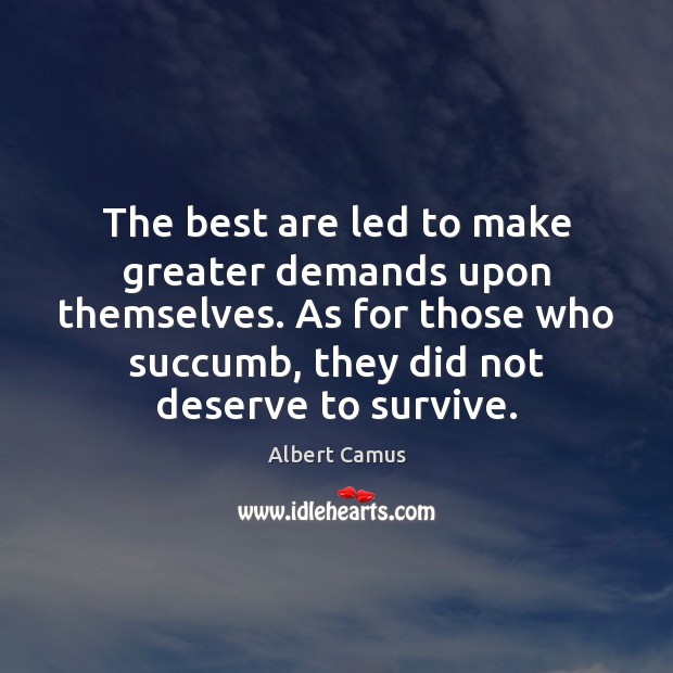 The best are led to make greater demands upon themselves. As for Albert Camus Picture Quote