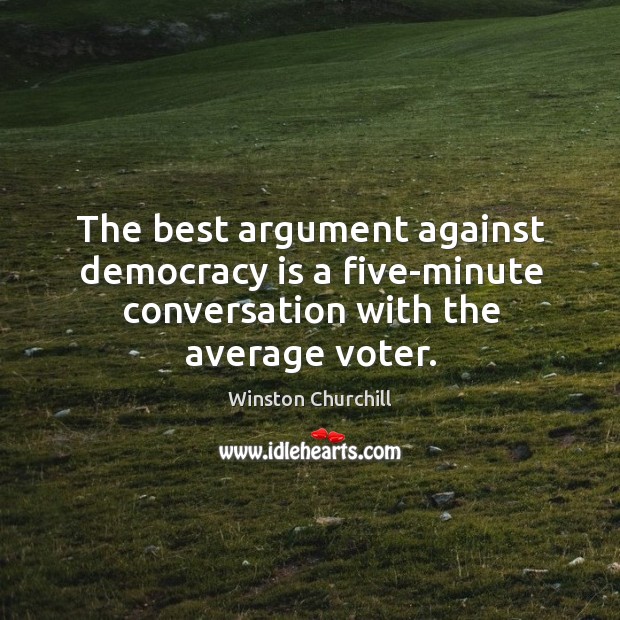 The best argument against democracy is a five-minute conversation with the average voter. Democracy Quotes Image