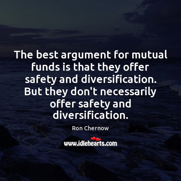 The best argument for mutual funds is that they offer safety and Ron Chernow Picture Quote