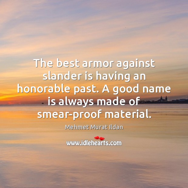 The best armor against slander is having an honorable past. A good 