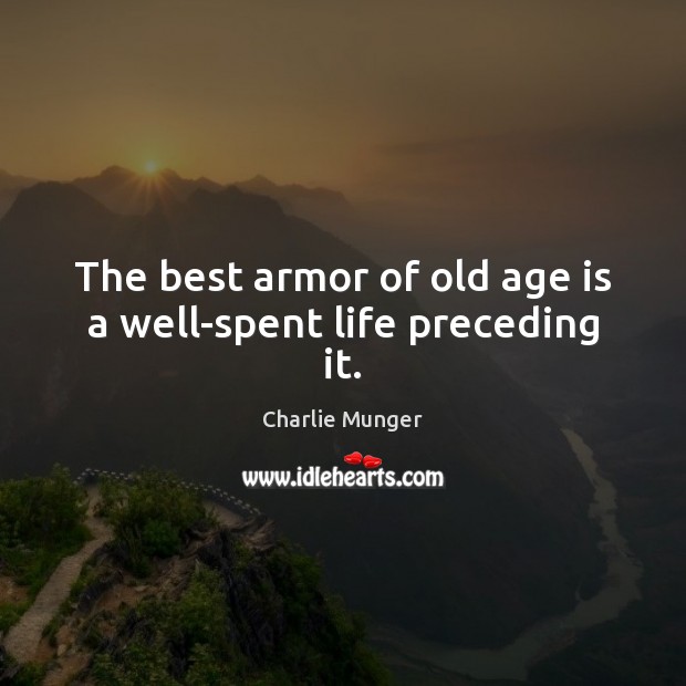 The best armor of old age is a well-spent life preceding it. Charlie Munger Picture Quote
