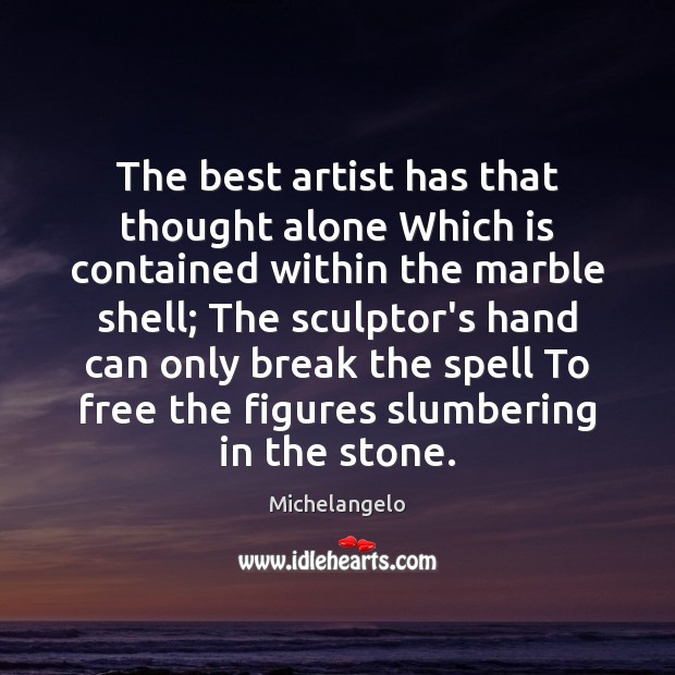 The best artist has that thought alone Which is contained within the Michelangelo Picture Quote