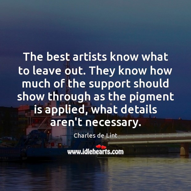 The best artists know what to leave out. They know how much Charles de Lint Picture Quote