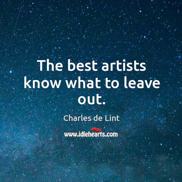 The best artists know what to leave out. Charles de Lint Picture Quote