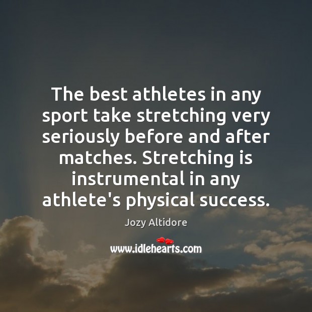 The best athletes in any sport take stretching very seriously before and 