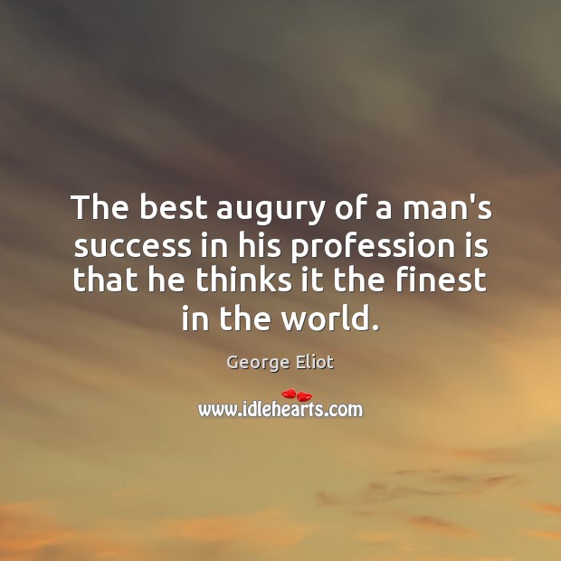 The best augury of a man’s success in his profession is that Image
