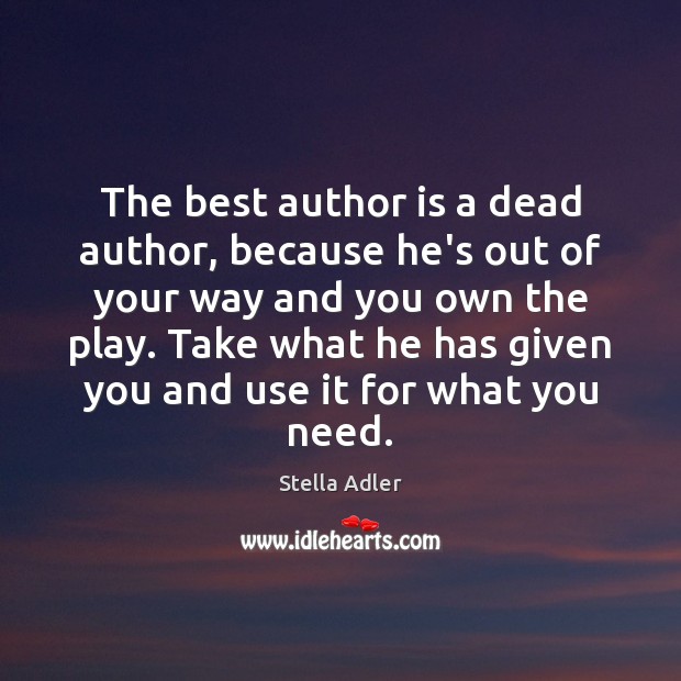 The best author is a dead author, because he’s out of your Stella Adler Picture Quote