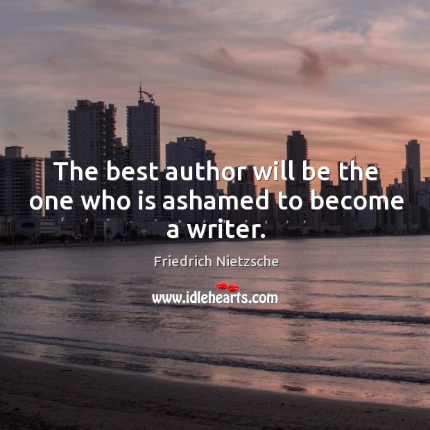 The best author will be the one who is ashamed to become a writer. Image