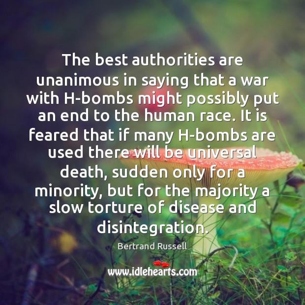 The best authorities are unanimous in saying that a war with H-bombs Bertrand Russell Picture Quote