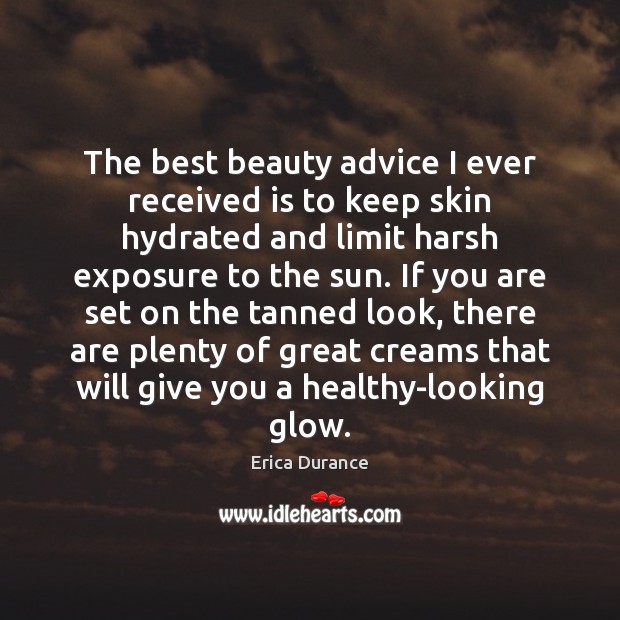 The best beauty advice I ever received is to keep skin hydrated Erica Durance Picture Quote