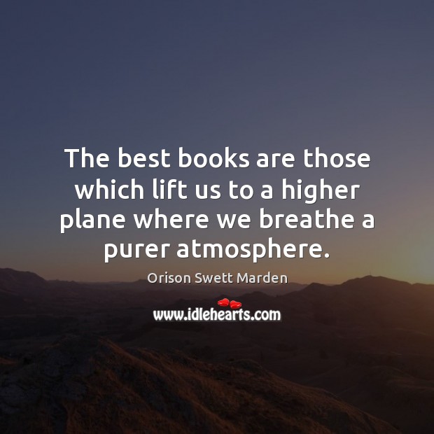 The best books are those which lift us to a higher plane Image