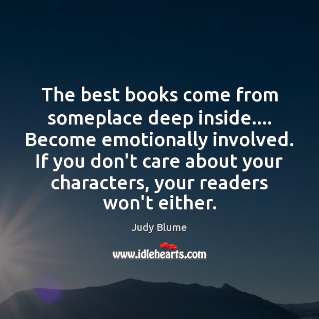 The best books come from someplace deep inside…. Become emotionally involved. If Judy Blume Picture Quote