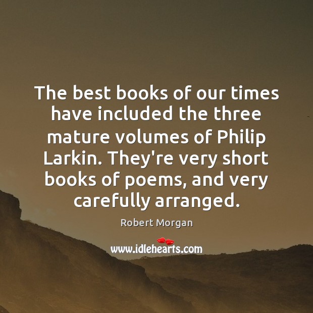 The best books of our times have included the three mature volumes Robert Morgan Picture Quote