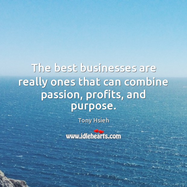 The best businesses are really ones that can combine passion, profits, and purpose. Image