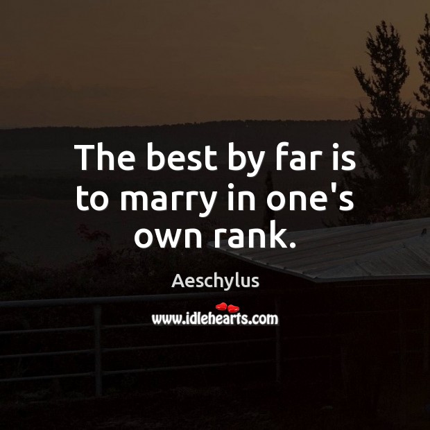 The best by far is to marry in one’s own rank. Image