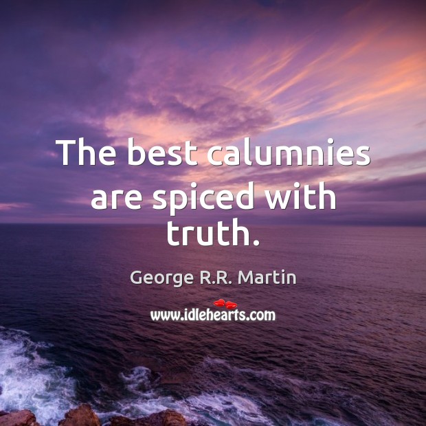The best calumnies are spiced with truth. Image