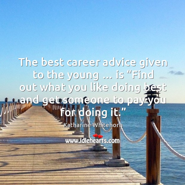 The best career advice given to the young … is “find out what you like doing Katharine Whitehorn Picture Quote