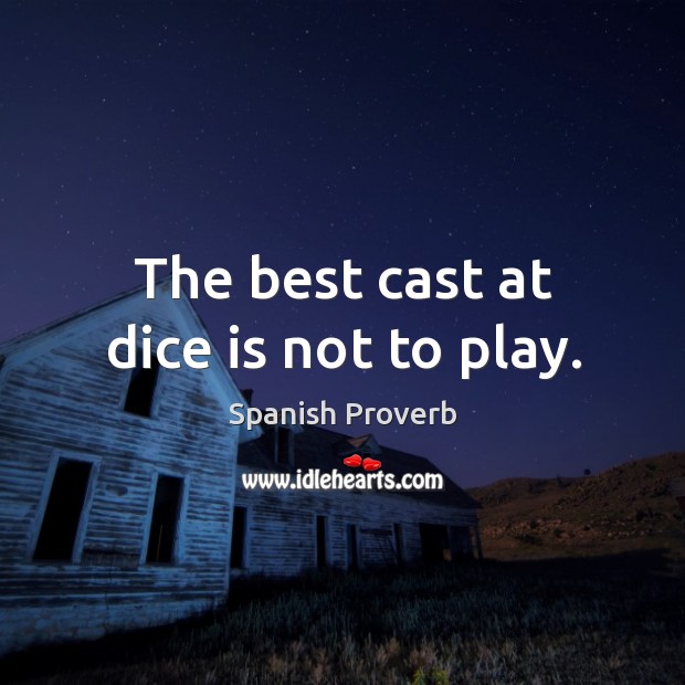 The best cast at dice is not to play. Spanish Proverbs Image