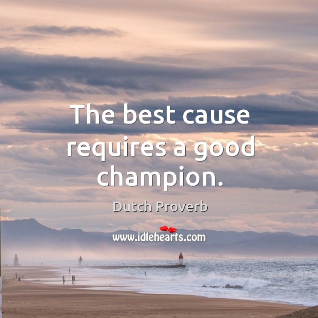 The best cause requires a good champion. Dutch Proverbs Image