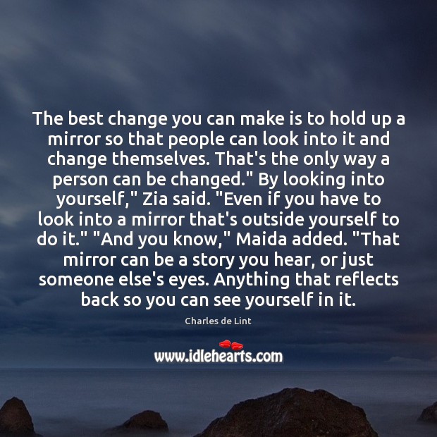 The best change you can make is to hold up a mirror Charles de Lint Picture Quote