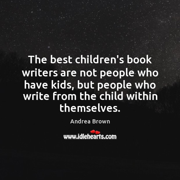 The best children’s book writers are not people who have kids, but Andrea Brown Picture Quote