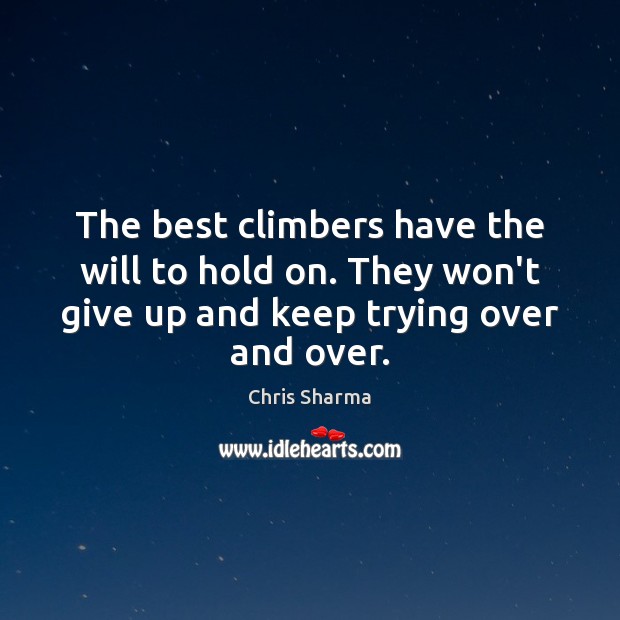 The best climbers have the will to hold on. They won’t give Chris Sharma Picture Quote