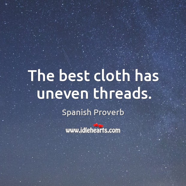 The best cloth has uneven threads. Spanish Proverbs Image